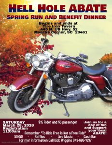 Hell Hole ABATE annual Spring Run and Benefit Dinner. Begins and ends at Tire Iron Tavern 445 N. US Hwy 52, Moncks Corner, SC 29461.March 28, 2026. Registration 11:00am. $15 Rider and $5 Passenger