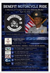 Benefit Motorcycle Ride In Memory of Trooper First Class Dennis Ricks. April 18, 2026. Hosted by Gunfighters MC & NYPD 10-13 Club of the Midlands. Registration & end ending location Charter 803 Bar & Grill 9:00am-11:00am.