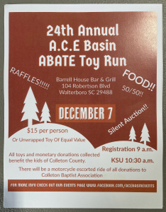 24th Annual A.C.E Basin ABATE Toy Run.  Barrell House Bar & Grill 104 Robertson Old, Walterboro, SC 29488.  December 7, 2024.  Registration 9 am, KSU 10:30am.  $15 or unwrapped toy of equal value.